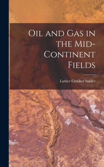 Oil and Gas in the Mid-Continent Fields by Luther Crocker Snider - Hardback