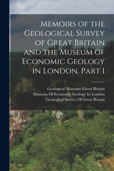 Memoirs of the Geological Survey of Great Britain and the Museum of Economic Geology in London, Part 1 by Geological Survey of Great Britain - Paperback
