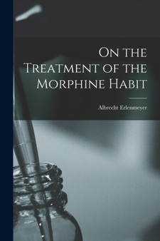 On the Treatment of the Morphine Habit by Albrecht Erlenmeyer - Paperback