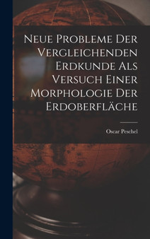 Neue Probleme der Vergleichenden Erdkunde als versuch einer Morphologie Der Erdoberflache by Oscar Peschel - Hardback