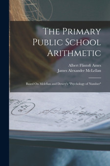 The Primary Public School Arithmetic : Based On Mclellan and Dewey's "Psychology of Number" by James Alexander McLellan - Paperback