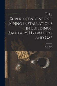 The Superintendence of Piping Installations in Buildings, Sanitary, Hydraulic, and Gas by Wm Paul 1854-1927 Gerhard - Paperback