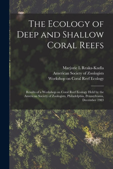 The Ecology of Deep and Shallow Coral Reefs : Results of a Workshop on Coral Reef Ecology Held by the American Society of Zoologists, Philadelphia, Pennsylvania, December 1983 by Marjorie L Reaka-Kudla - Paperback