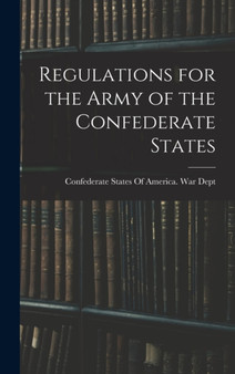 Regulations for the Army of the Confederate States by Confederate States of America War Dept - Hardback