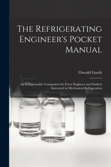 The Refrigerating Engineer's Pocket Manual; an Indispensable Companion for Every Engineer and Student Interested in Mechanical Refrigeration by Gueth Oswald - Paperback