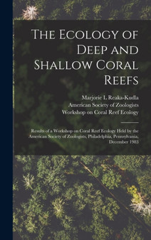 The Ecology of Deep and Shallow Coral Reefs : Results of a Workshop on Coral Reef Ecology Held by the American Society of Zoologists, Philadelphia, Pennsylvania, December 1983 by Marjorie L Reaka-Kudla - Hardback