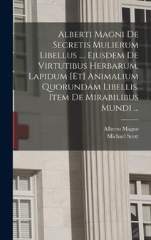 Alberti Magni De Secretis Mulierum Libellus .... Ejusdem De Virtutibus Herbarum, Lapidum [et] Animalium Quorundam Libellis. Item De Mirabilibus Mundi ... by Alberto Magno - Hardback