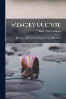 Memory Culture : The Science Of Observing, Remembering And Recalling by William Walker Atkinson - Paperback