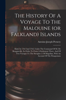 The History Of A Voyage To The Malouine (or Falkland) Islands : Made In 1763 And 1764, Under The Command Of M. De Bougainville, In Order To Form A Settlement There, And Of Two Voyages To The Streights by Antoine-Joseph Pernety - Paperback