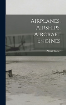 Airplanes, Airships, Aircraft Engines by Albert Tucker - Hardback