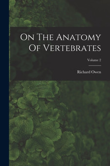 On The Anatomy Of Vertebrates; Volume 2 by Richard Owen - Paperback
