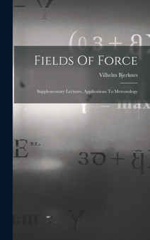 Fields Of Force : Supplementary Lectures, Applications To Meteorology by Vilhelm Bjerknes - Hardback