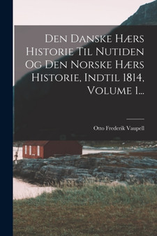 Den Danske H??rs Historie Til Nutiden Og Den Norske H??rs Historie, Indtil 1814, Volume 1... by Otto Frederik Vaupell - Paperback
