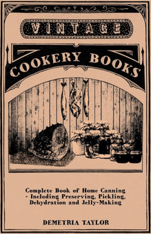 Complete Book Of Home Canning - Including Preserving, Pickling, Dehydration And Jelly-Making