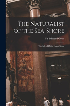 The Naturalist of the Sea-shore [microform] : the Life of Philip Henry Gosse by Sir Edmund Gosse - Paperback