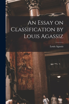 An Essay on Classification by Louis Agassiz by Louis Agassiz - Paperback