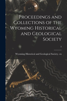 Proceedings and Collections of the Wyoming Historical and Geological Society; 3 by Wyoming Historical and Geological Soc - Paperback