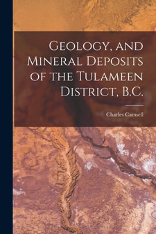 Geology, and Mineral Deposits of the Tulameen District, B.C. [microform] by Charles 1876-1958 Camsell - Paperback