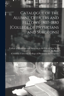 Catalogue of the Alumni, Officers and Fellows, 1807-1880 [College of Physicians and Surgeons]; c.3 by College of Physicians and Surgeons in - Paperback