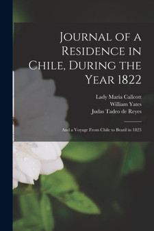 Journal of a Residence in Chile, During the Year 1822 : and a Voyage From Chile to Brazil in 1823 by Maria Lady Callcott - Paperback