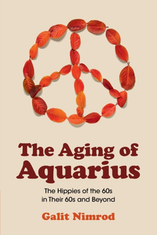 The Aging of Aquarius : The Hippies of the 60s in Their 60s and Beyond by Galit Nimrod - Paperback