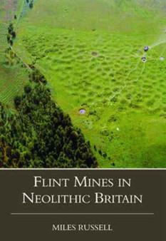 Neolithic Flint Mines in Britain by Miles Russell - Hardback