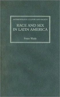 Race and Sex in Latin America by Peter Wade - Hardback