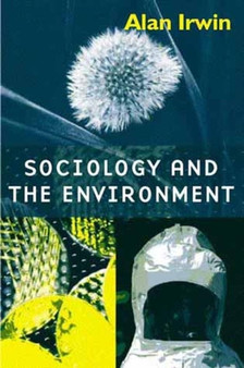 Sociology and the Environment : A Critical Introduction to Society, Nature and Knowledge by Alan Irwin - Hardback