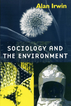 Sociology and the Environment : A Critical Introduction to Society, Nature and Knowledge by Alan Irwin - Paperback