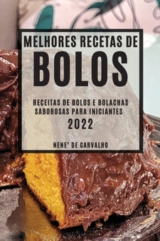 Melhores Receitas de Bolos 2022 : Receitas de Bolos E Bolachas Saborosas Para Iniciantes Melhores Receitas de Bolos 2022 : Receitas de Bolos E Bolachas Saborosas Para Iniciantes