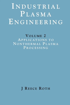 Industrial Plasma Engineering : Volume 2 - Applications to Nonthermal Plasma Processing by J Reece Roth - Paperback