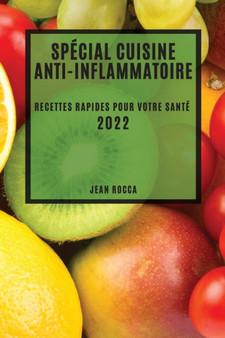 Special Cuisine Anti-Inflammatoire 2022 : Recettes Rapides Pour Votre Sante