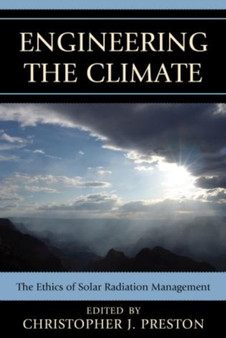 Engineering the Climate : The Ethics of Solar Radiation Management by Christopher J. Preston - Paperback