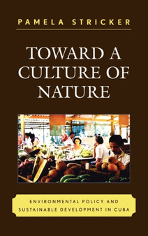Toward a Culture of Nature : Environmental Policy and Sustainable Development in Cuba by Pamela Stricker - Hardback