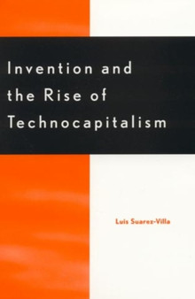 Invention and the Rise of Technocapitalism by Luis Suarez-Villa - Paperback