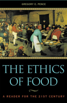 The Ethics of Food : A Reader for the Twenty-First Century by Gregory E. Pence - Hardback
