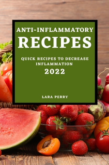 Anti-Inflammatory Recipes 2022 : Quick Recipes to Decrease Inflammation