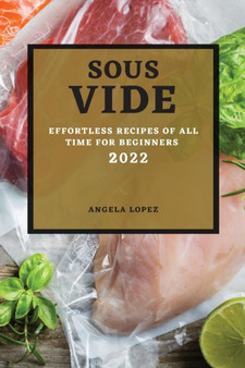 Sous Vide Recipes 2022 : Effortless Recipes of All Time for Beginners