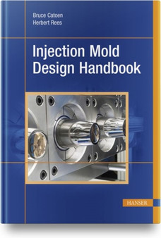 Injection Mold Design Handbook by Bruce Catoen - Hardback