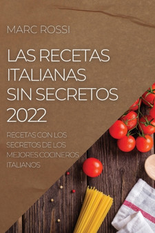 Las Recetas Italianas Sin Secretos 2022 : Recetas Con Los Secretos de Los Mejores Cocineros Italianos