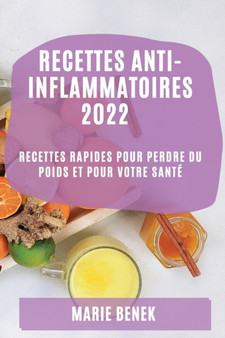 Recettes Anti-Inflammatoires 2022 : Recettes Rapides Pour Perdre Du Poids Et Pour Votre Sante