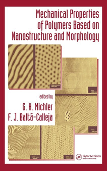 Mechanical Properties of Polymers based on Nanostructure and Morphology by G.H. Michler - Hardback