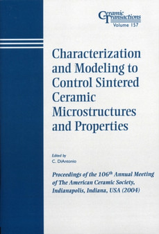 Characterization and Modeling to Control Sintered Ceramic Microstructures and Properties : Proceedings of the 106th Annual Meeting of The American Ceramic Society, Indianapolis, Indiana, USA 2004 by C. DiAntonio - Paperback