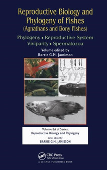 Reproductive Biology and Phylogeny of Fishes (Agnathans and Bony Fishes) : Phylogeny, Reproductive System, Viviparity, Spermatozoa by Barrie G M Jamieson - Hardback
