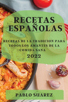 Recetas Espanolas 2022 : Recetas de la Tradicion Para Todos Los Amantes de la Comida Sana