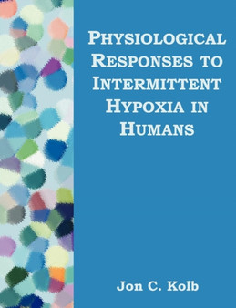 Physiological Responses to Intermittent Hypoxia in Humans by Jon C Kolb - Paperback