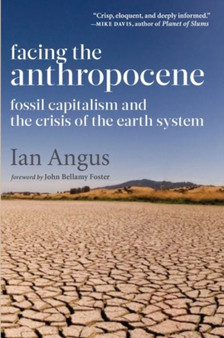Facing the Anthropocene : Fossil Capitalism and the Crisis of the Earth System by Ian Angus - Hardback