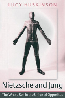 Nietzsche and Jung : The Whole Self in the Union of Opposites by Lucy Huskinson - Hardback