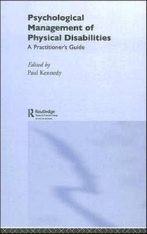 Psychological Management of Physical Disabilities : A Practitioner's Guide by Paul Kennedy - Hardback