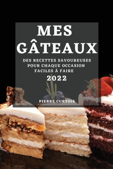Mes Gateaux 2022 : Des Recettes Savoureuses Pour Chaque Occasion Faciles A Faire